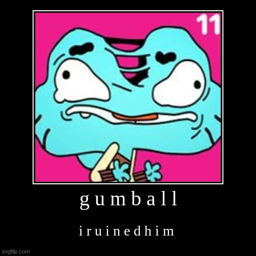 g u m b a l l | image tagged in funny,demotivationals | made w/ Imgflip demotivational maker