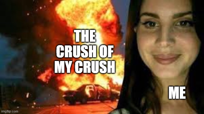 me vs the crush of my crush but i won | THE CRUSH OF MY CRUSH; ME | image tagged in lana cult | made w/ Imgflip meme maker