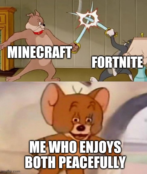 Tom and Jerry swordfight | MINECRAFT FORTNITE ME WHO ENJOYS BOTH PEACEFULLY | image tagged in tom and jerry swordfight | made w/ Imgflip meme maker