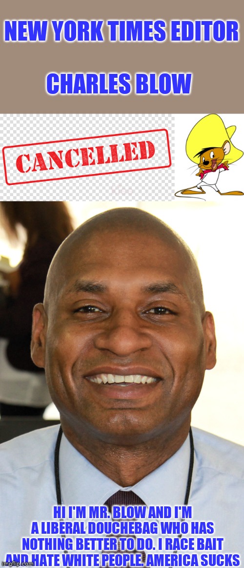 Mr. Blow | NEW YORK TIMES EDITOR; CHARLES BLOW; HI I'M MR. BLOW AND I'M A LIBERAL DOUCHEBAG WHO HAS NOTHING BETTER TO DO. I RACE BAIT AND HATE WHITE PEOPLE. AMERICA SUCKS | image tagged in douchebag | made w/ Imgflip meme maker