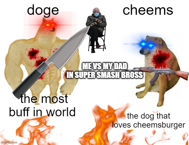 me vs my dad | doge; cheems; ME VS MY DAD IN SUPER SMASH BROSS; the most buff in world; the dog that loves cheemsburger | image tagged in lolz | made w/ Imgflip meme maker