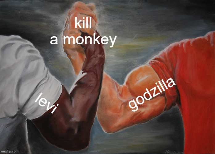 Epic Handshake Meme | kill a monkey; godzilla; levi | image tagged in memes,epic handshake | made w/ Imgflip meme maker
