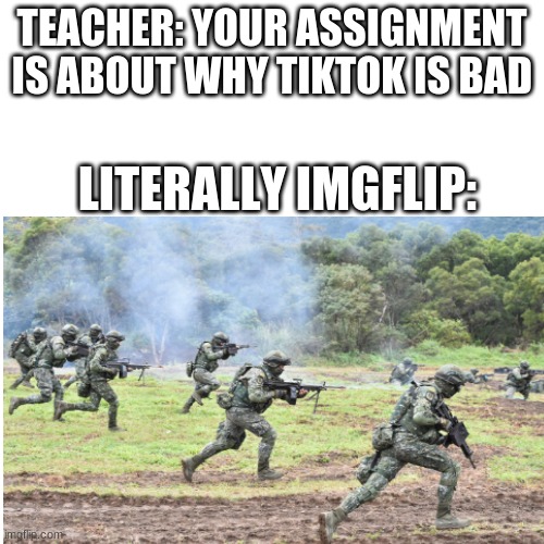 imgflip be like: | TEACHER: YOUR ASSIGNMENT IS ABOUT WHY TIKTOK IS BAD; LITERALLY IMGFLIP: | image tagged in funny,memes,gifs,tik tok,imgflip | made w/ Imgflip meme maker