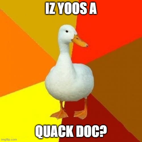 Tech Impaired Duck Meme | IZ YOOS A QUACK DOC? | image tagged in memes,tech impaired duck | made w/ Imgflip meme maker