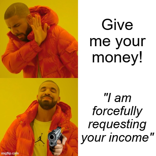 Breme | Give me your money! "I am forcefully requesting your income" | image tagged in memes,drake hotline bling | made w/ Imgflip meme maker