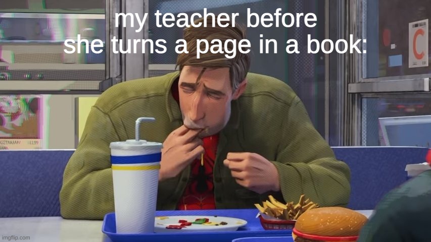 does this happen to you? or is it just me... | my teacher before she turns a page in a book: | image tagged in spiderman eating | made w/ Imgflip meme maker