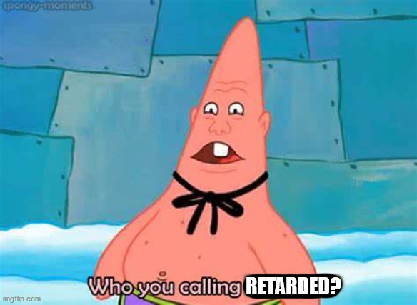 Who you calling pinhead? | RETARDED? | image tagged in who you calling pinhead | made w/ Imgflip meme maker