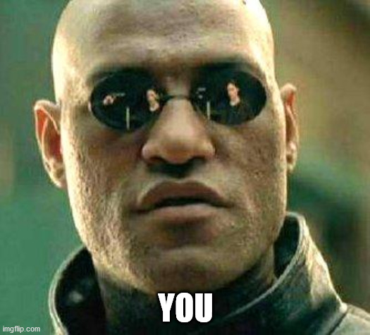 What if i told you | YOU | image tagged in what if i told you | made w/ Imgflip meme maker