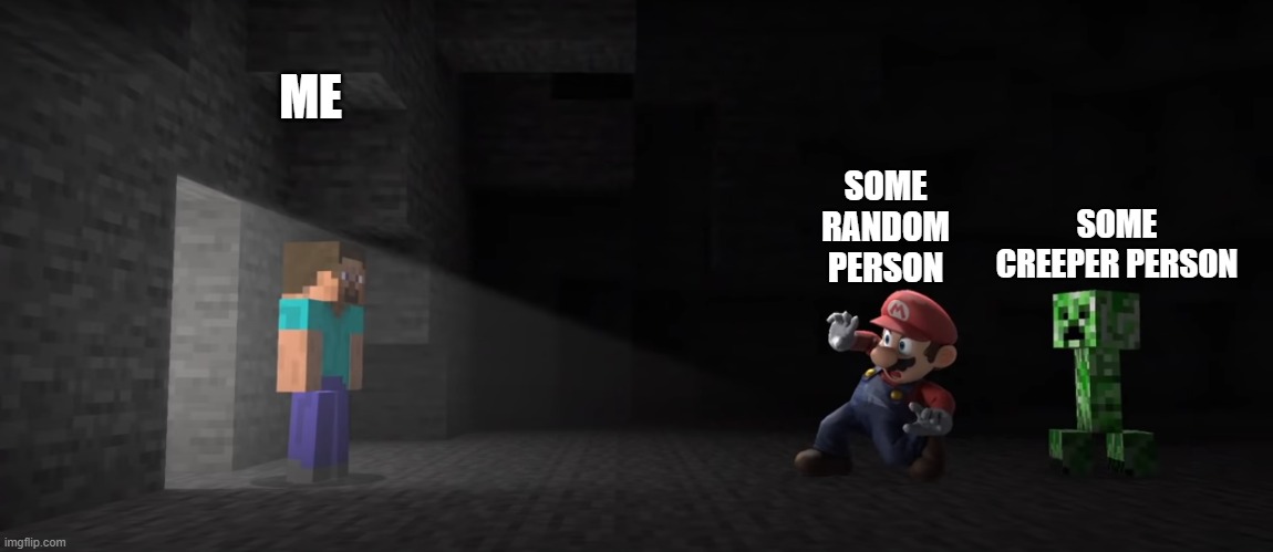 this is basically horrific housing | ME; SOME CREEPER PERSON; SOME RANDOM PERSON | image tagged in mario meets steve and creeper | made w/ Imgflip meme maker