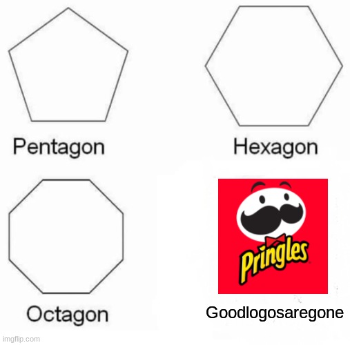 why they do this? | Goodlogosaregone | image tagged in memes,pentagon hexagon octagon | made w/ Imgflip meme maker