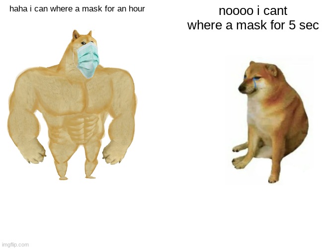 Buff Doge vs. Cheems Meme | haha i can where a mask for an hour; noooo i cant where a mask for 5 sec | image tagged in memes,buff doge vs cheems | made w/ Imgflip meme maker