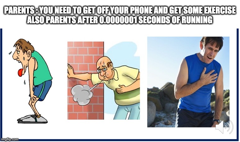 Dad's a hypocrite | PARENTS : YOU NEED TO GET OFF YOUR PHONE AND GET SOME EXERCISE
ALSO PARENTS AFTER 0.0000001 SECONDS OF RUNNING | image tagged in hypocrite | made w/ Imgflip meme maker