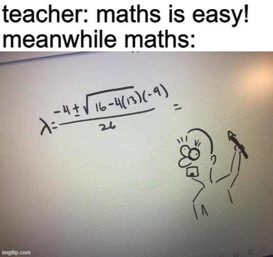 maths |  teacher: maths is easy!
meanwhile maths: | image tagged in mafs | made w/ Imgflip meme maker