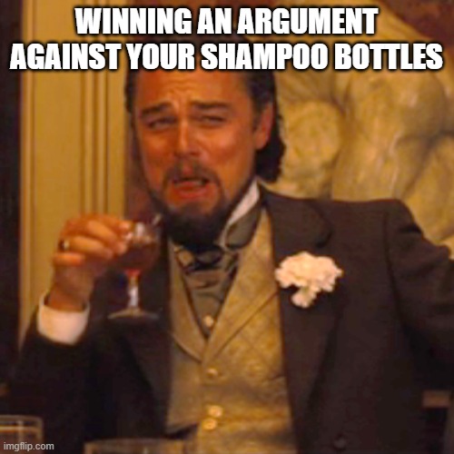 Laughing Leo Meme | WINNING AN ARGUMENT AGAINST YOUR SHAMPOO BOTTLES | image tagged in memes,laughing leo | made w/ Imgflip meme maker
