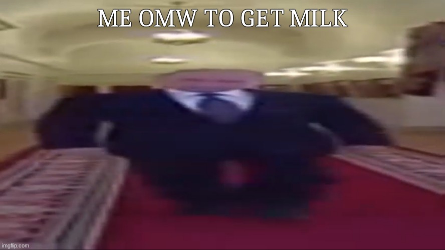 Wide putin | ME OMW TO GET MILK | image tagged in wide putin | made w/ Imgflip meme maker