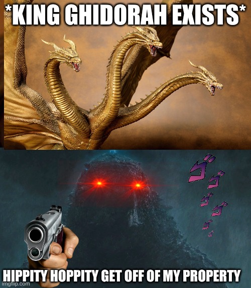 Godzilla kotm | *KING GHIDORAH EXISTS*; HIPPITY HOPPITY GET OFF OF MY PROPERTY | image tagged in memes,one does not simply | made w/ Imgflip meme maker