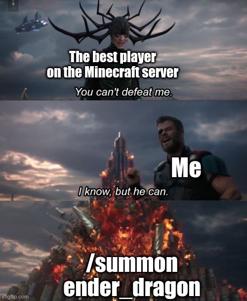 You can't defeat me | The best player on the Minecraft server; Me; /summon ender_dragon | image tagged in you can't defeat me | made w/ Imgflip meme maker