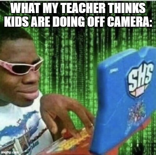 Ryan Beckford | WHAT MY TEACHER THINKS KIDS ARE DOING OFF CAMERA: | image tagged in ryan beckford | made w/ Imgflip meme maker