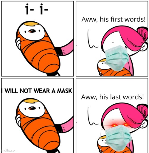 bruh | i- i-; I WILL NOT WEAR A MASK | image tagged in aww his last words | made w/ Imgflip meme maker