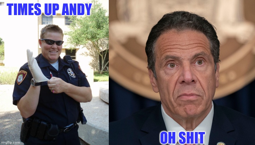 Cavity search | TIMES UP ANDY; OH SHIT | image tagged in andrew cuomo,douchebag | made w/ Imgflip meme maker