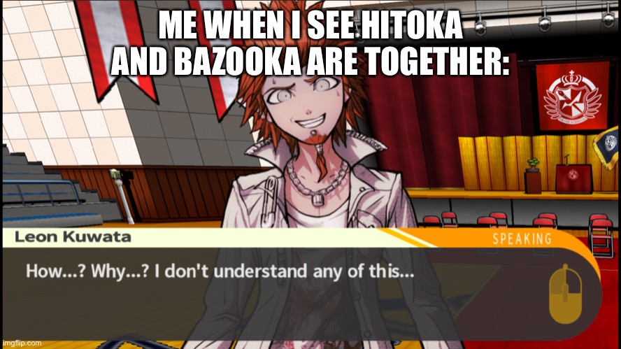 Leon I dont understand- | ME WHEN I SEE HITOKA AND BAZOOKA ARE TOGETHER: | image tagged in leon i dont understand- | made w/ Imgflip meme maker