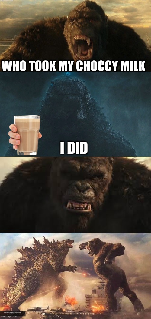 Godzilla vs kong meme | WHO TOOK MY CHOCCY MILK; I DID | image tagged in funny memes | made w/ Imgflip meme maker