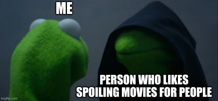 #No spoilers | ME; PERSON WHO LIKES SPOILING MOVIES FOR PEOPLE | image tagged in memes,evil kermit | made w/ Imgflip meme maker