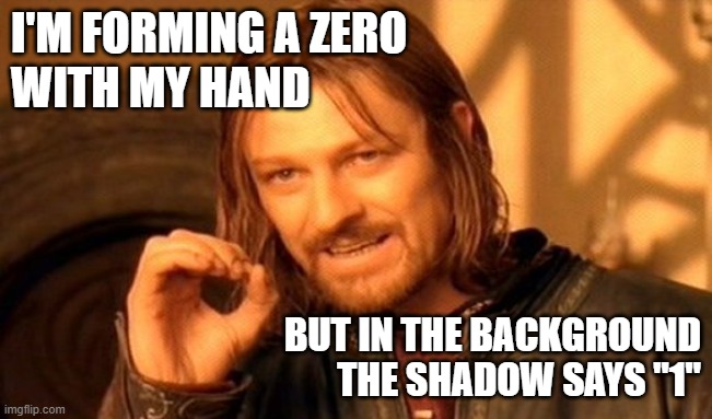 L0RD 0F 7H3 R1N65 | I'M FORMING A ZERO
WITH MY HAND; BUT IN THE BACKGROUND
THE SHADOW SAYS "1" | image tagged in memes,one does not simply | made w/ Imgflip meme maker