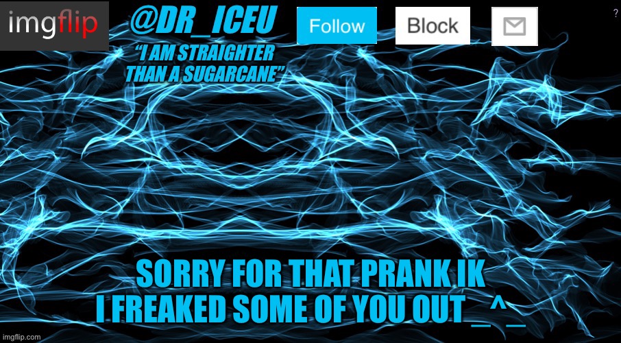 Srry | SORRY FOR THAT PRANK IK I FREAKED SOME OF YOU OUT _^_ | image tagged in dr_iceu/dr_icu cyber template | made w/ Imgflip meme maker