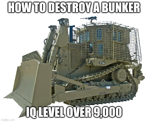 BUnker Destroyer 2000 | HOW TO DESTROY A BUNKER; IQ LEVEL OVER 9,000 | image tagged in military humor | made w/ Imgflip meme maker