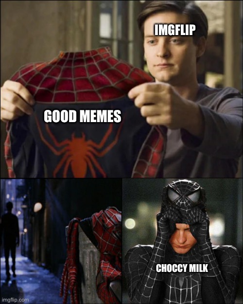 Poor Imgflip | IMGFLIP; GOOD MEMES; CHOCCY MILK | image tagged in spider-man s suits | made w/ Imgflip meme maker