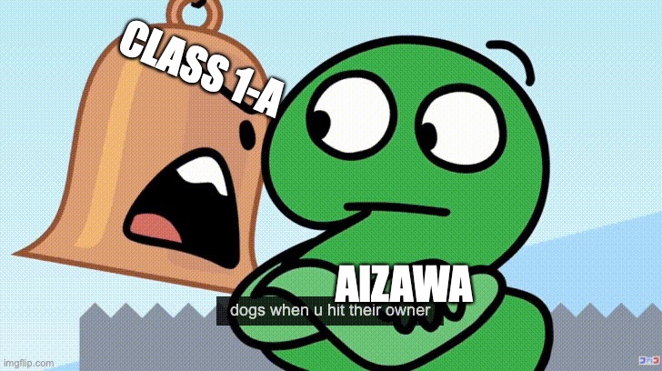 NYEH!!! | CLASS 1-A; AIZAWA | image tagged in nyeh | made w/ Imgflip meme maker