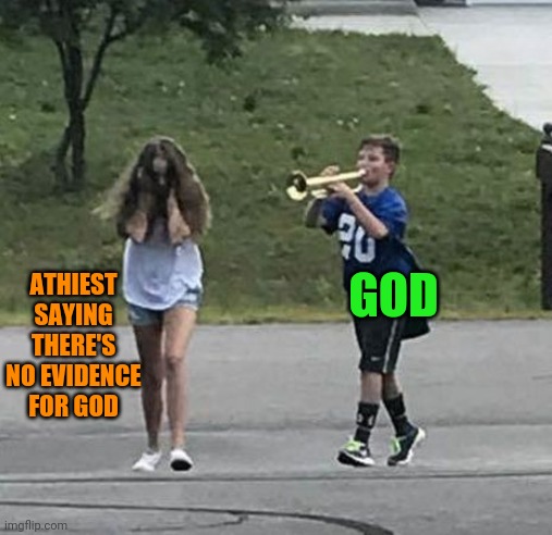 The universe exists.  What other evidence do you need? | GOD; ATHIEST SAYING THERE'S NO EVIDENCE FOR GOD | image tagged in trumpet boy | made w/ Imgflip meme maker