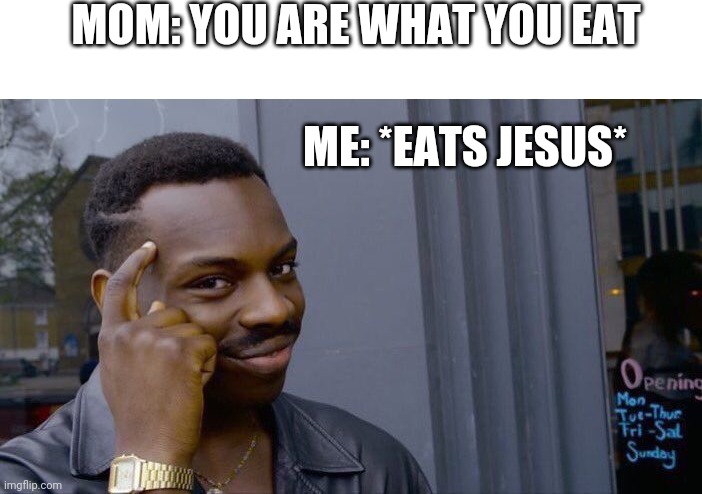 Roll Safe Think About It Meme | MOM: YOU ARE WHAT YOU EAT; ME: *EATS JESUS* | image tagged in memes,roll safe think about it | made w/ Imgflip meme maker