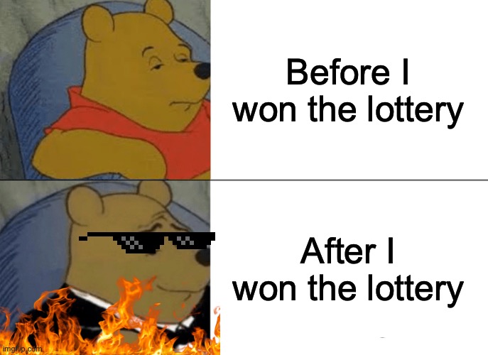 Winnie da pooh | Before I won the lottery; After I won the lottery | image tagged in memes,tuxedo winnie the pooh | made w/ Imgflip meme maker