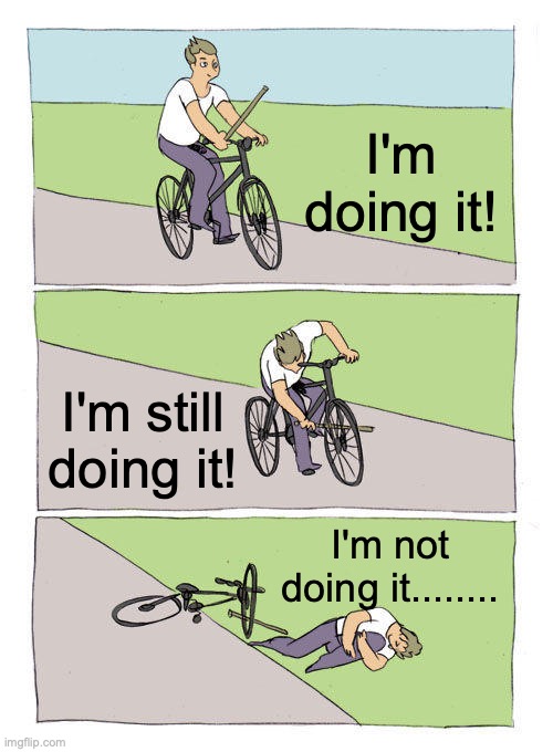 Bike Fall | I'm doing it! I'm still doing it! I'm not doing it........ | image tagged in memes,bike fall | made w/ Imgflip meme maker