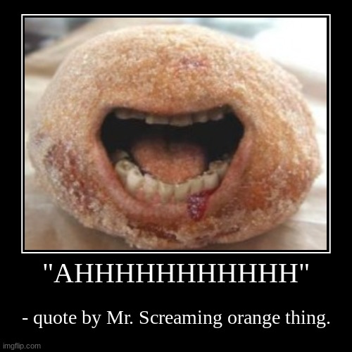 I shall now read a quote from my good friend.. Mr. Screaming orange thing. | image tagged in funny,demotivationals | made w/ Imgflip demotivational maker