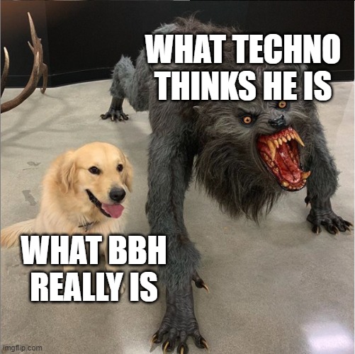 dog vs werewolf | WHAT TECHNO THINKS HE IS; WHAT BBH REALLY IS | image tagged in dog vs werewolf | made w/ Imgflip meme maker