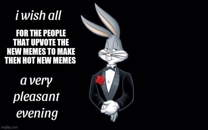 thank you | FOR THE PEOPLE THAT UPVOTE THE NEW MEMES TO MAKE THEN HOT NEW MEMES | image tagged in bugs bunny | made w/ Imgflip meme maker