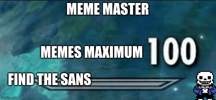 Skyrim skill meme | MEME MASTER; MEMES MAXIMUM; FIND THE SANS | image tagged in skyrim skill meme | made w/ Imgflip meme maker