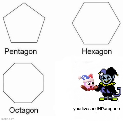 two of the hardest bosses in history | yourlivesandHParegone | image tagged in memes,pentagon hexagon octagon | made w/ Imgflip meme maker