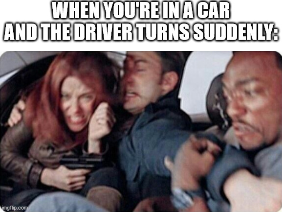 It hurts, man, it hurts. | WHEN YOU'RE IN A CAR AND THE DRIVER TURNS SUDDENLY: | image tagged in captain america | made w/ Imgflip meme maker