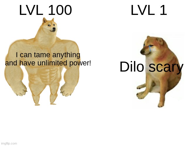 Buff Doge vs. Cheems | LVL 100; LVL 1; I can tame anything and have unlimited power! Dilo scary | image tagged in memes,buff doge vs cheems | made w/ Imgflip meme maker