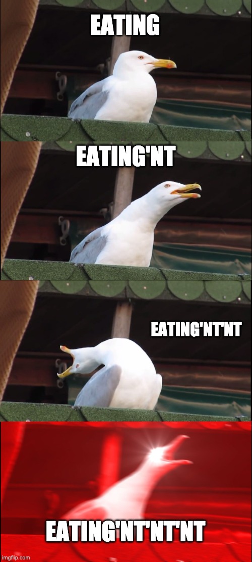 Inhaling Seagull | EATING; EATING'NT; EATING'NT'NT; EATING'NT'NT'NT | image tagged in memes,inhaling seagull | made w/ Imgflip meme maker