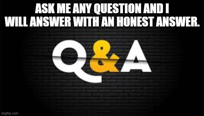 WORDS 100 | ASK ME ANY QUESTION AND I WILL ANSWER WITH AN HONEST ANSWER. | made w/ Imgflip meme maker