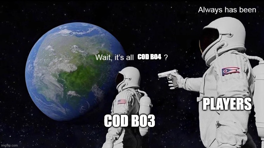 Wait, its all | COD BO4; PLAYERS; COD BO3 | image tagged in wait its all | made w/ Imgflip meme maker
