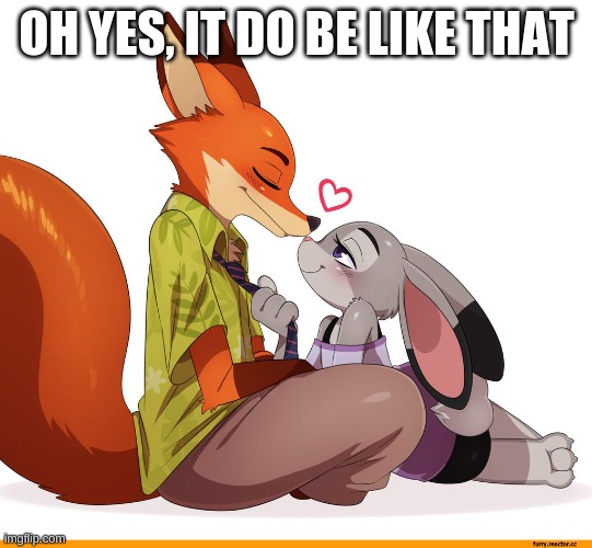 i mean or just me.. | OH YES, IT DO BE LIKE THAT | image tagged in nick wilde | made w/ Imgflip meme maker