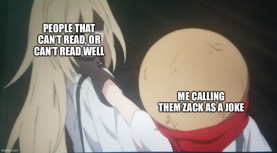 Eddie choking Ray | PEOPLE THAT CAN’T READ, OR CAN’T READ WELL; ME CALLING THEM ZACK AS A JOKE | image tagged in eddie choking ray | made w/ Imgflip meme maker