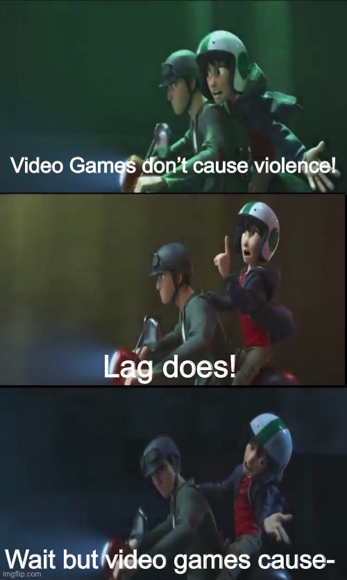 I just realized that. | Video Games don’t cause violence! Lag does! Wait but video games cause- | image tagged in hiro hamada that's-that's illegal | made w/ Imgflip meme maker