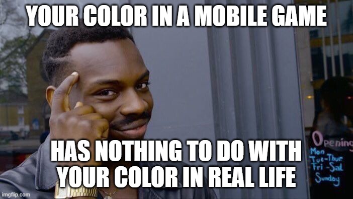 Roll Safe Think About It Meme | YOUR COLOR IN A MOBILE GAME HAS NOTHING TO DO WITH YOUR COLOR IN REAL LIFE | image tagged in memes,roll safe think about it | made w/ Imgflip meme maker